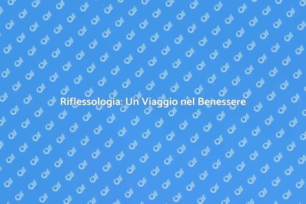 Riflessologia: Armonia e Salute
