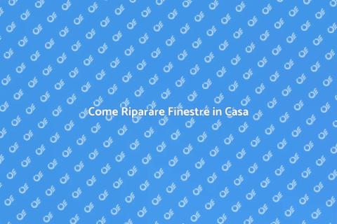 Riparare Finestre: Guida Pratica
