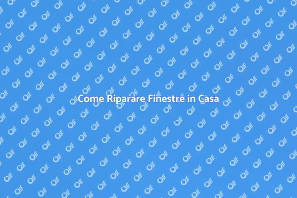 Riparazione Finestre: Ecco Come Fare