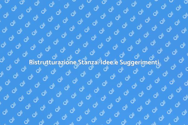 Ristrutturazione Stanza: Idee per il Tuo Spazio