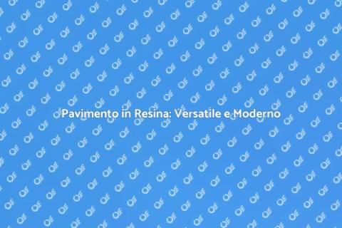 Pavimento in Resina: Stile e Innovazione