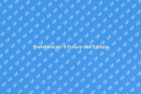 Prefabbricati: Innovazione Edilizia 2023