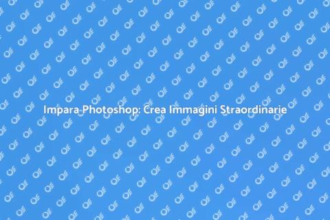 Corso di Photoshop: Crea Immagini Uniche