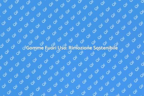 Rimozione Gomme Fuori Uso Sostenibile