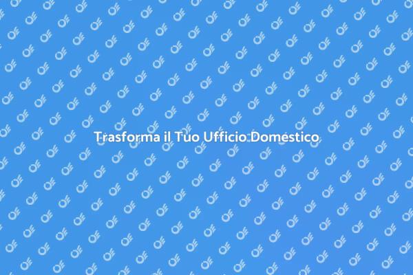 Crea un Ufficio Domestico Funzionale