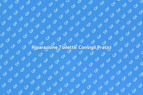 Riparare Toilette: Guida Essenziale