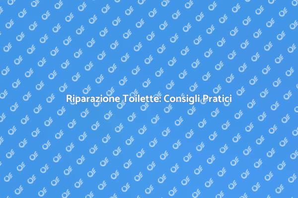 Riparare la Toilette: Soluzioni Facili