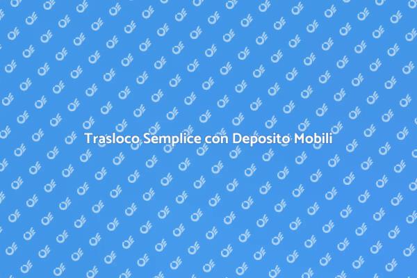 Trasloco Facile con Deposito Incluso
