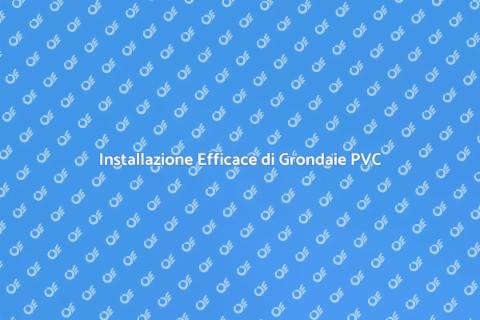 Grondaie in PVC: Installazione Facile