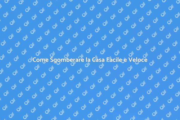 Sgombero Casa: Consigli Utili e Pratici
