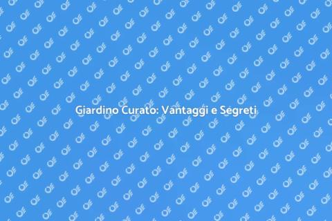 Manutenzione Giardino: Arte e Benefici