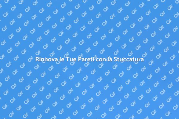 Stuccatura: Eleganza per le Tue Pareti
