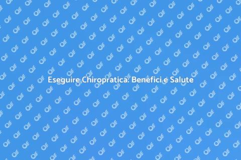 Chiropratica: Salute e Benessere Naturale