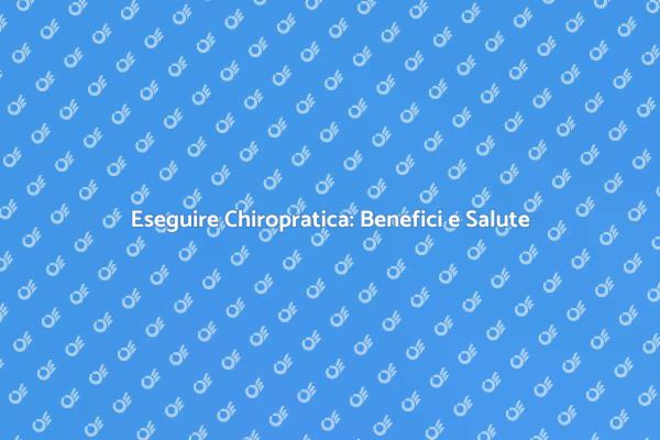 Chiropratica: Il Tuo Benessere Fisico