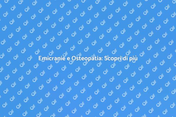 Osteopatia: Sollievo per le Emicranie