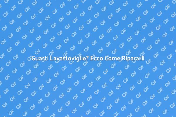 Ripara i Guasti della Tua Lavastoviglie