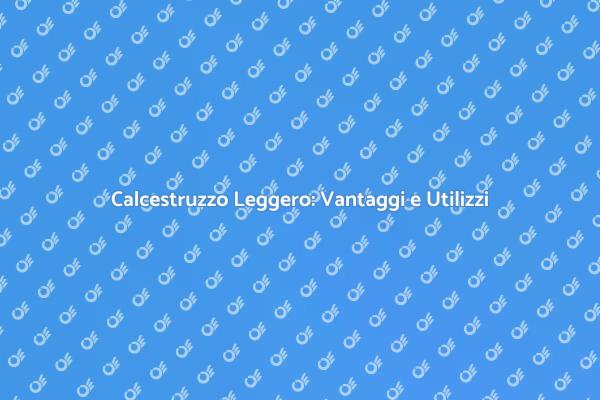 Calcestruzzo Leggero: Una Rivoluzione Edile