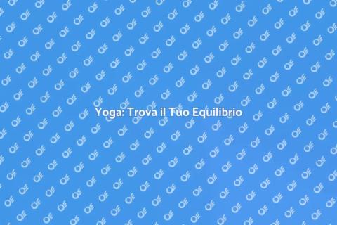 Fare Yoga per il Benessere Totale