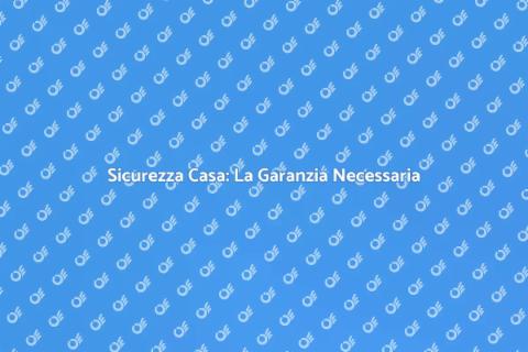 Garanzia Casa: Sicurezza e Comfort
