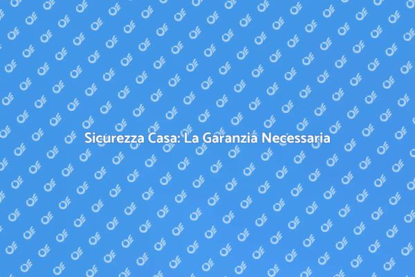 Proteggi la Tua Casa con una Garanzia