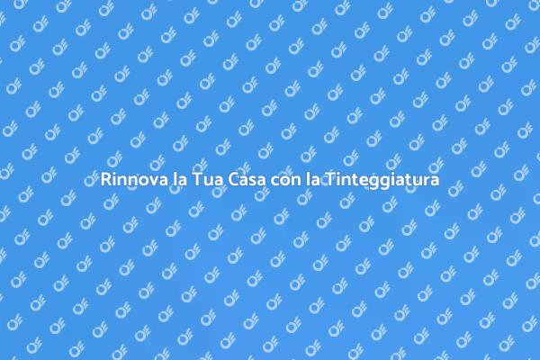 Trasforma la Tua Casa con la Tinteggiatura