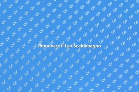 Sostituire Scaldabagno Vecchio