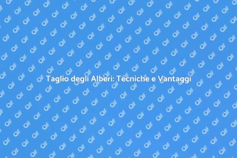 Taglio Alberi: Guida Completa al Verde