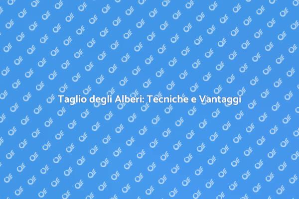 Taglio Alberi: Tecniche per un Giardino Sano