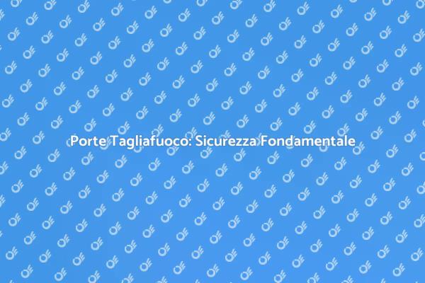 Sicurezza con Porte Tagliafuoco Essenziali