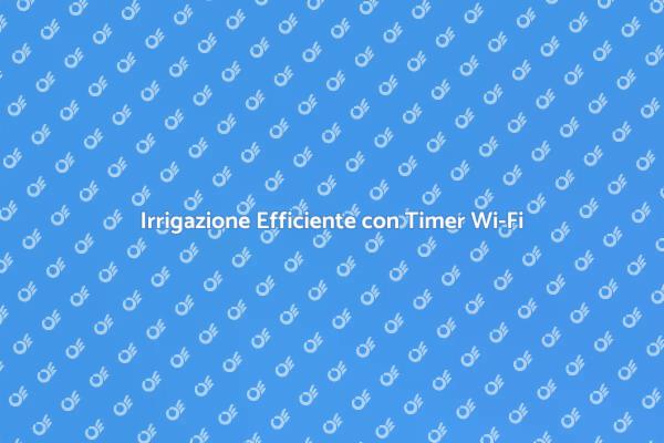 Irrigazione Smart con Timer Wi-Fi