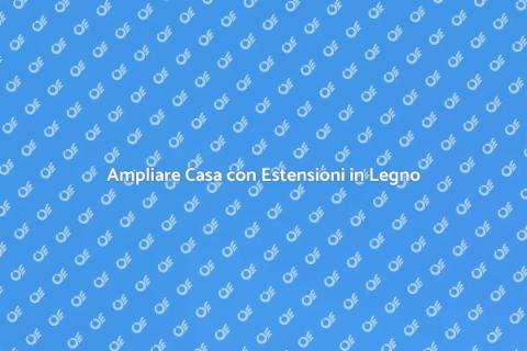 Estensione in Legno per Ampliare Casa