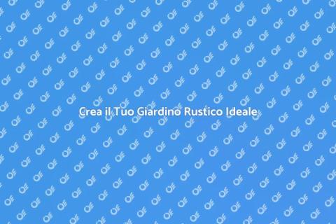 Giardino Rustico: Crea il Tuo Paradiso