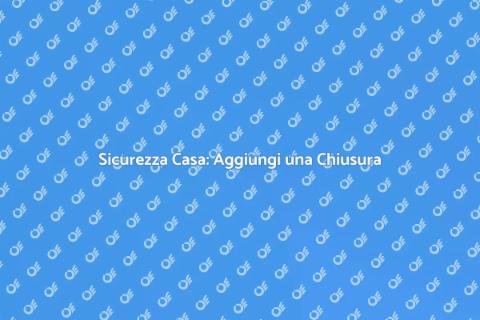 Chiusura di Sicurezza: Proteggi Casa