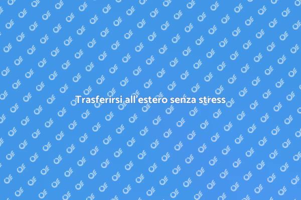 Trasferimento all'estero: guida pratica