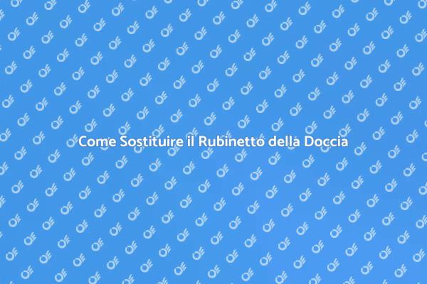 Sostituzione Rubinetto Doccia: Ecco Come