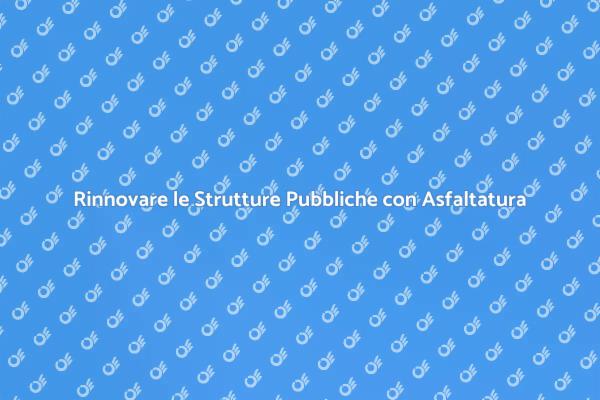 Asfaltatura: Sicurezza per le Strutture Pubbliche