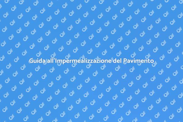 Impermealizzazione dei Pavimenti: Ecco Come