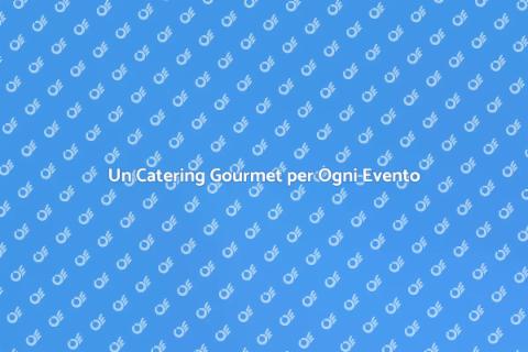 Catering Gourmet per Eventi Speciali