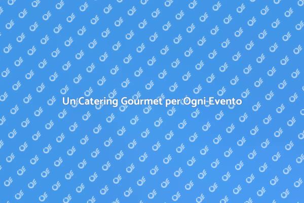 Catering Gourmet: L'Eleganza in Tavola