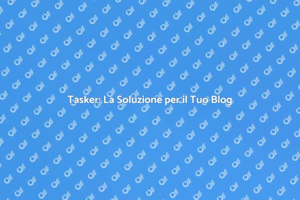 Assumere un Tasker: Vantaggi per il Blog