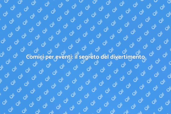 Rendi il tuo evento indimenticabile con un comico