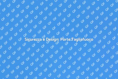 Porte Tagliafuoco: Sicurezza e Stile