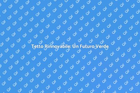 Tetto Verde: Sostenibilità e Innovazione