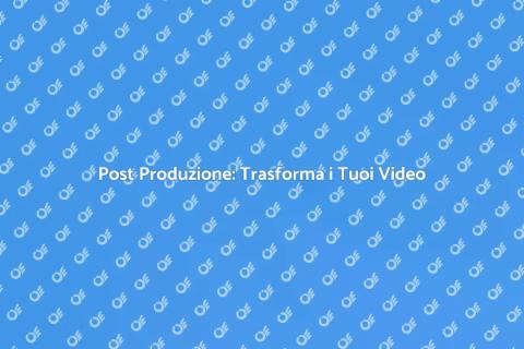 Post Produzione Video: Emozioni Visive