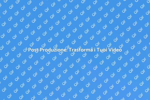 L'Importanza della Post Produzione Video