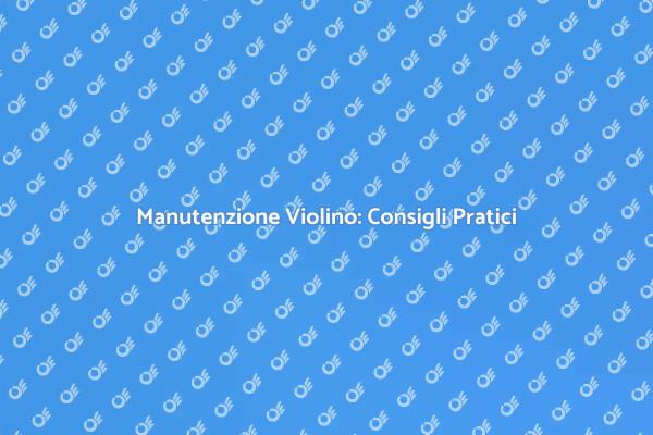 Manutenzione Violino: Arte e Cura