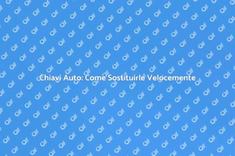 Sostituzione Chiavi Auto: Guida Completa
