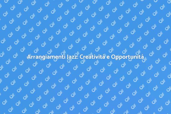 Arrangiamenti Jazz: La Tua Creatività in Musica