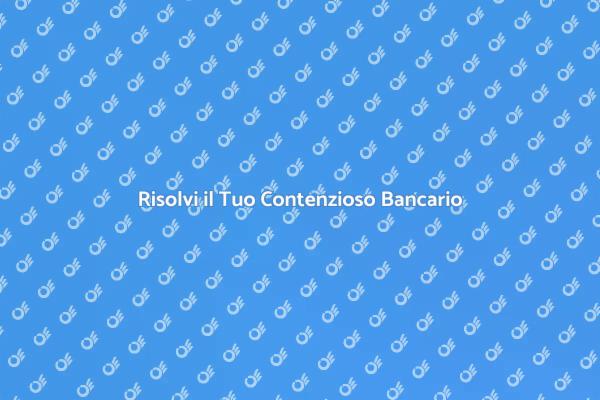 Contenzioso Bancario: Come Affrontarlo