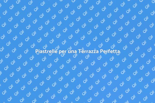 Trasforma la tua Terrazza con Piastrelle